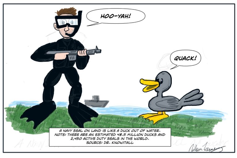 A Navy SEAL is a military duck when out of water.