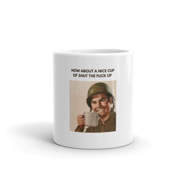 Soldiers coffee cup says shut the fuck up.