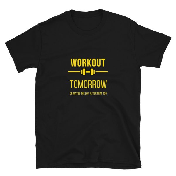 Workout tomorrow or maybe the day after that is a black colored funny shirt for all of us who always postpone our gym time.