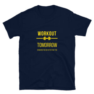 Workout tomorrow or maybe the day after that is a navy blue funny shirt for all of us who always postpone our gym time.