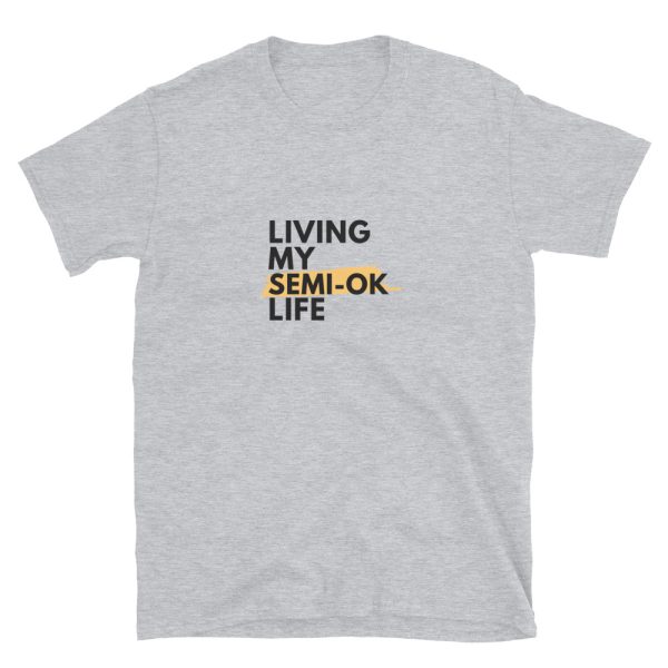 Living my semi ok life is a grey t-shirt with a sarcastic quote for those that like funny shirts.