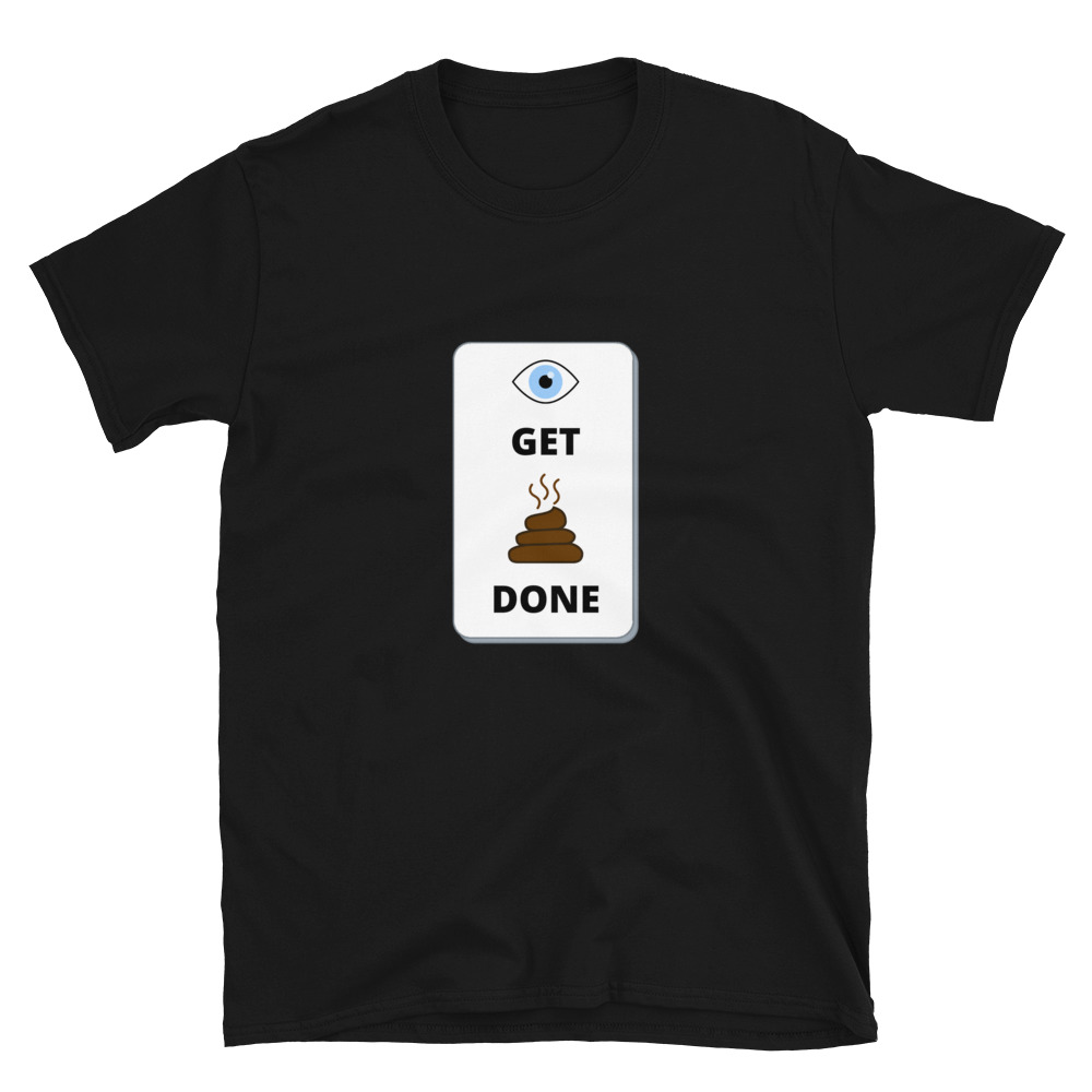 I get shit done t-shirt is for those on the frontlines who work hard and play hard. This shirt is in black and features an eye and poop drawing.