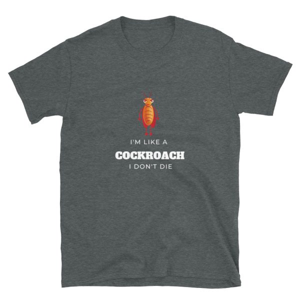 I'm like a cockroach and I don't die t-shirt is inspired by trying to kill roaches while in the military stationed in Florida. This funny grey shirt is available in all sizes.