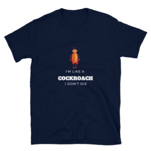 I'm like a cockroach and I don't die t-shirt is inspired by trying to kill roaches while in the military stationed in Florida. Cockroaches don't die there. This sarcastic navy blue colored shirt is available in all sizes.