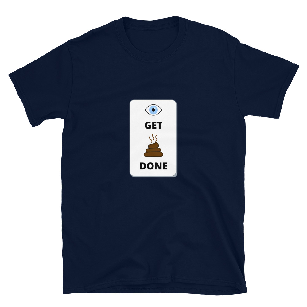 I get shit done t-shirt is for those on the frontlines who work hard and play hard. This shirt is in navy blue and features an eye and poop drawing.