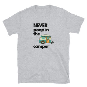 Never poop in the camper is a cardinal rule and this grey colored t-shirt is designed for those that own a RV, motor home, caravan, recreational vehicle or trailer.